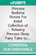 Princess Bedtime Stories For KidsA Collection of Relaxing Princess Sleep Fairy Tales to Help Your Children and Toddlers Fall Asleep! Adorable Princess Fantasy Stories to Dream about all Night!. E-book. Formato EPUB ebook di Ella Swan