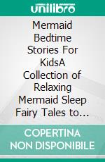 Mermaid Bedtime Stories For KidsA Collection of Relaxing Mermaid Sleep Fairy Tales to Help Your Children and Toddlers Fall Asleep! Lovely Mermaid Fantasy Stories to Dream about all Night!. E-book. Formato EPUB ebook di Ella Swan