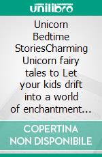 Unicorn Bedtime StoriesCharming Unicorn fairy tales to Let your kids drift into a world of enchantment that will guide them into peaceful sleep and delightful dreams.. E-book. Formato EPUB ebook di Joy Palmer