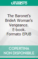 The Baronet's BrideA Woman's Vengeance. E-book. Formato EPUB ebook