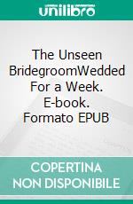 The Unseen BridegroomWedded For a Week. E-book. Formato EPUB ebook