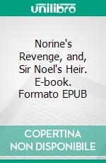 Norine's Revenge, and, Sir Noel's Heir. E-book. Formato EPUB ebook