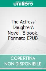 The Actress' DaughterA Novel. E-book. Formato EPUB ebook