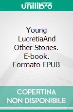 Young LucretiaAnd Other Stories. E-book. Formato EPUB ebook