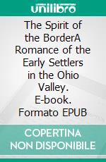 The Spirit of the BorderA Romance of the Early Settlers in the Ohio Valley. E-book. Formato EPUB ebook
