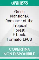 Green MansionsA Romance of the Tropical Forest. E-book. Formato EPUB ebook