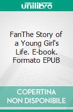 FanThe Story of a Young Girl's Life. E-book. Formato EPUB ebook
