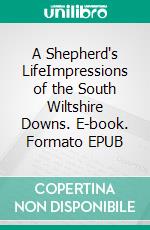 A Shepherd's LifeImpressions of the South Wiltshire Downs. E-book. Formato EPUB ebook