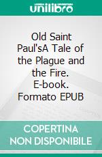 Old Saint Paul'sA Tale of the Plague and the Fire. E-book. Formato EPUB ebook