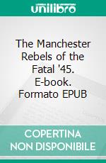 The Manchester Rebels of the Fatal '45. E-book. Formato EPUB ebook