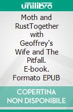 Moth and RustTogether with Geoffrey's Wife and The Pitfall. E-book. Formato EPUB ebook