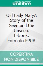 Old Lady MaryA Story of the Seen and the Unseen. E-book. Formato EPUB ebook