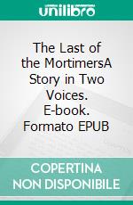 The Last of the MortimersA Story in Two Voices. E-book. Formato EPUB ebook