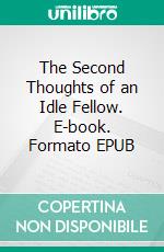 The Second Thoughts of an Idle Fellow. E-book. Formato EPUB ebook
