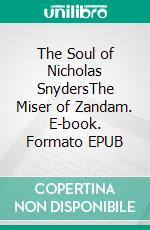 The Soul of Nicholas SnydersThe Miser of Zandam. E-book. Formato EPUB ebook