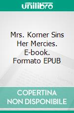 Mrs. Korner Sins Her Mercies. E-book. Formato EPUB ebook