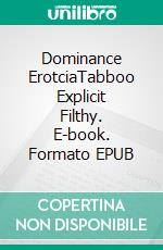 Dominance ErotciaTabboo Explicit Filthy. E-book. Formato EPUB ebook