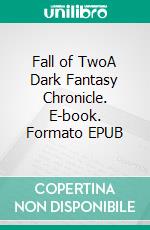 Fall of TwoA Dark Fantasy Chronicle. E-book. Formato EPUB ebook di Dixon Reuel