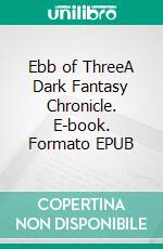 Ebb of ThreeA Dark Fantasy Chronicle. E-book. Formato EPUB ebook di Dixon Reuel