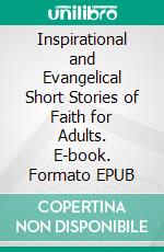 Inspirational and Evangelical Short Stories of Faith for Adults. E-book. Formato EPUB ebook