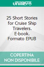 25 Short Stories for Cruise Ship Travelers. E-book. Formato EPUB ebook