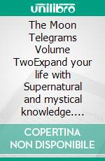 The Moon Telegrams Volume TwoExpand your life with Supernatural and mystical knowledge. E-book. Formato EPUB ebook