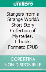 Stangers from a Strange WorldA Short Story Collection of Mysteries. E-book. Formato EPUB ebook