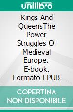 Kings And QueensThe Power Struggles Of Medieval Europe. E-book. Formato EPUB ebook