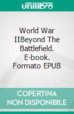 World War IIBeyond The Battlefield. E-book. Formato EPUB ebook di A.J.Kingston