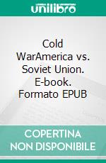 Cold WarAmerica vs. Soviet Union. E-book. Formato EPUB ebook di A.J.Kingston