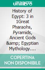 History of Egypt: 3 in 1Great Pharaohs, Pyramids, Ancient Gods &amp; Egyptian Mythology. E-book. Formato EPUB ebook