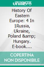 History Of Eastern Europe: 4 In 1Russia, Ukraine, Poland & Hungary. E-book. Formato EPUB ebook di A.J.Kingston