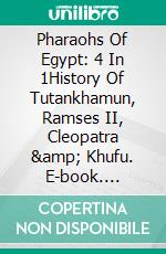 Pharaohs Of Egypt: 4 In 1History Of Tutankhamun, Ramses II, Cleopatra &amp; Khufu. E-book. Formato EPUB ebook