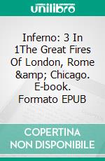 Inferno: 3 In 1The Great Fires Of London, Rome & Chicago. E-book. Formato EPUB ebook di A.J.Kingston