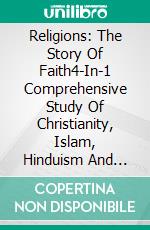 Religions: The Story Of Faith4-In-1 Comprehensive Study Of Christianity, Islam, Hinduism And Buddhism. E-book. Formato EPUB ebook