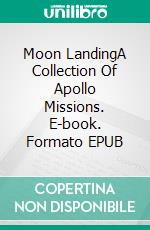 Moon LandingA Collection Of Apollo Missions. E-book. Formato EPUB ebook