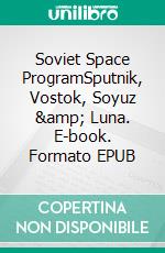 Soviet Space ProgramSputnik, Vostok, Soyuz & Luna. E-book. Formato EPUB ebook di A.J. Kingston