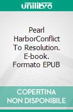 Pearl HarborConflict To Resolution. E-book. Formato EPUB ebook