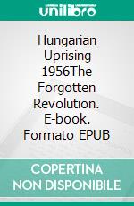 Hungarian Uprising 1956The Forgotten Revolution. E-book. Formato EPUB ebook