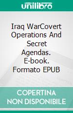 Iraq WarCovert Operations And Secret Agendas. E-book. Formato EPUB ebook