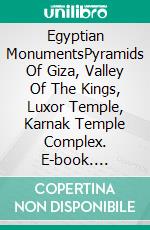 Egyptian MonumentsPyramids Of Giza, Valley Of The Kings, Luxor Temple, Karnak Temple Complex. E-book. Formato EPUB ebook di A.J. Kingston