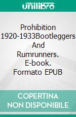 Prohibition 1920-1933Bootleggers And Rumrunners. E-book. Formato EPUB ebook di A.J. Kingston