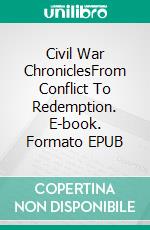 Civil War ChroniclesFrom Conflict To Redemption. E-book. Formato EPUB ebook di A.J. Kingston