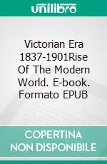 Victorian Era 1837-1901Rise Of The Modern World. E-book. Formato EPUB ebook