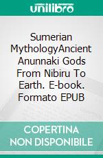 Sumerian MythologyAncient Anunnaki Gods From Nibiru To Earth. E-book. Formato EPUB ebook