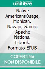 Native AmericansOsage, Mohican, Navajo, & Apache Nations. E-book. Formato EPUB ebook di A.J. Kingston