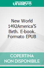 New World 1492America’S Birth. E-book. Formato EPUB ebook di A.J. Kingston