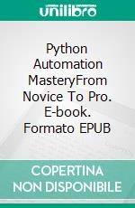 Python Automation MasteryFrom Novice To Pro. E-book. Formato EPUB ebook