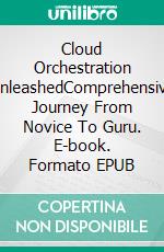 Cloud Orchestration UnleashedComprehensive Journey From Novice To Guru. E-book. Formato EPUB ebook