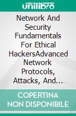 Network And Security Fundamentals For Ethical HackersAdvanced Network Protocols, Attacks, And Defenses. E-book. Formato EPUB ebook